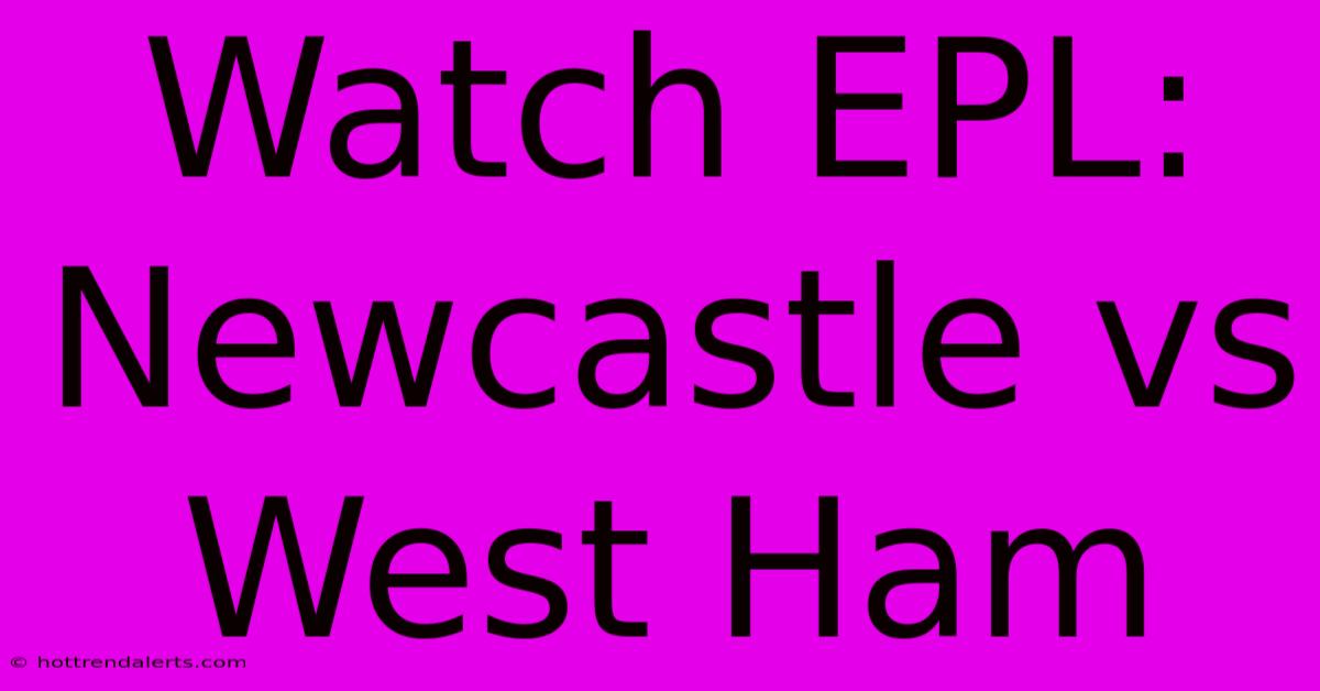 Watch EPL: Newcastle Vs West Ham