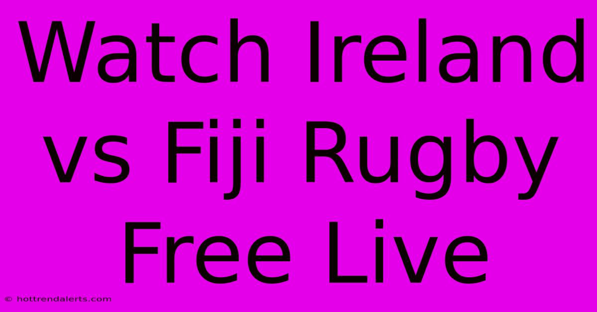 Watch Ireland Vs Fiji Rugby Free Live