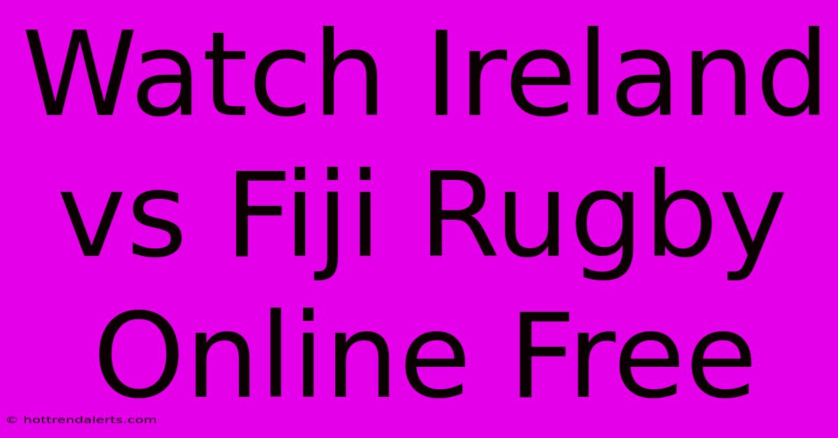 Watch Ireland Vs Fiji Rugby Online Free