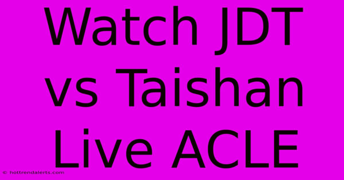 Watch JDT Vs Taishan Live ACLE