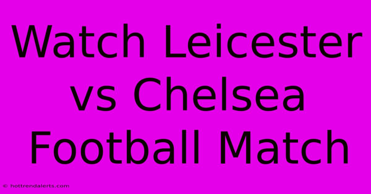 Watch Leicester Vs Chelsea Football Match