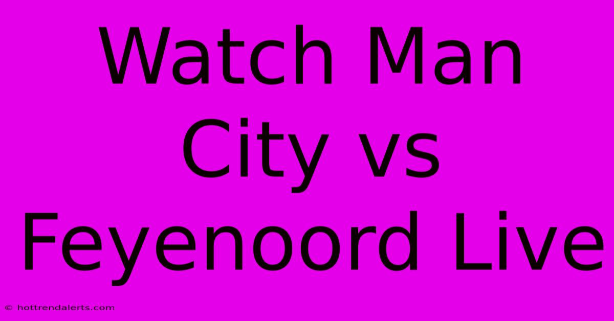 Watch Man City Vs Feyenoord Live