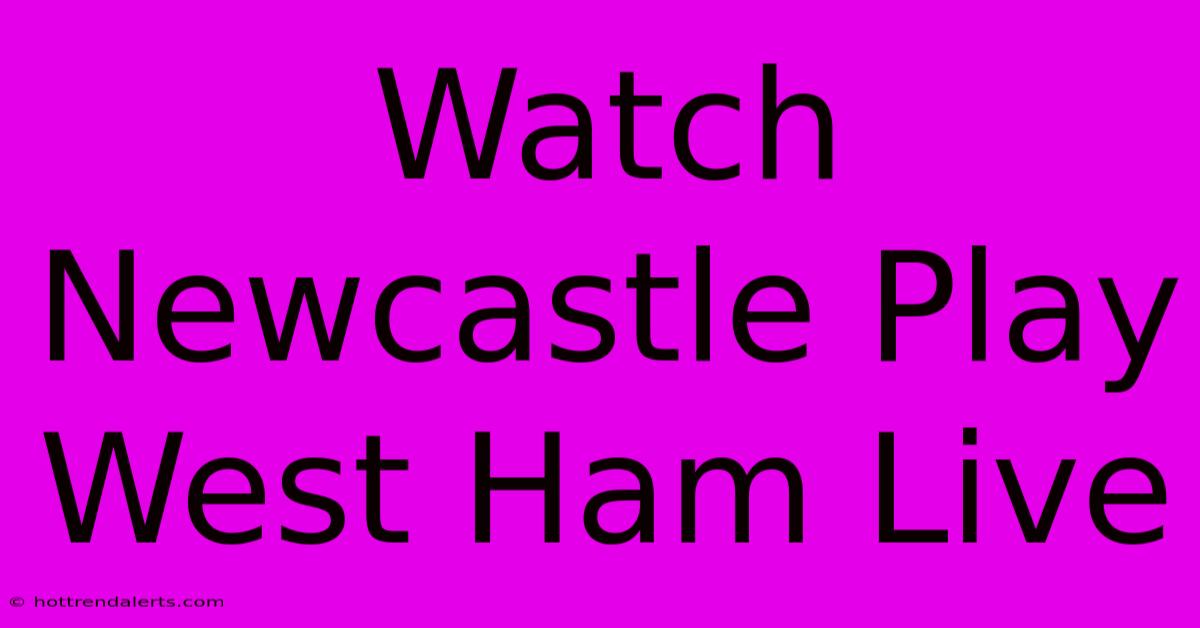 Watch Newcastle Play West Ham Live