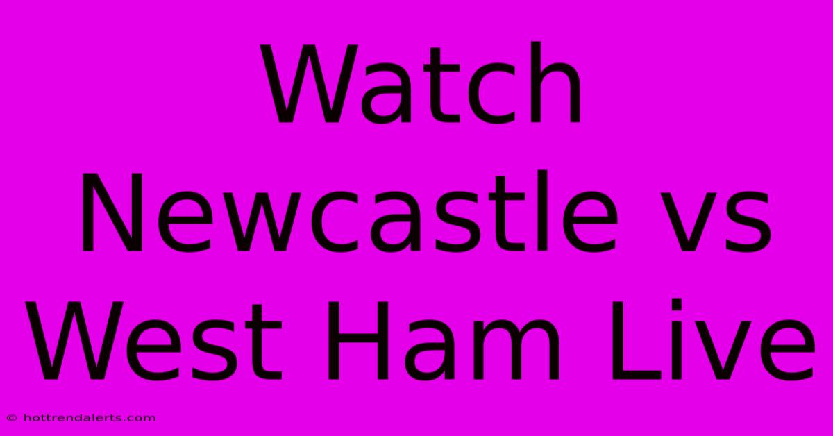 Watch Newcastle Vs West Ham Live