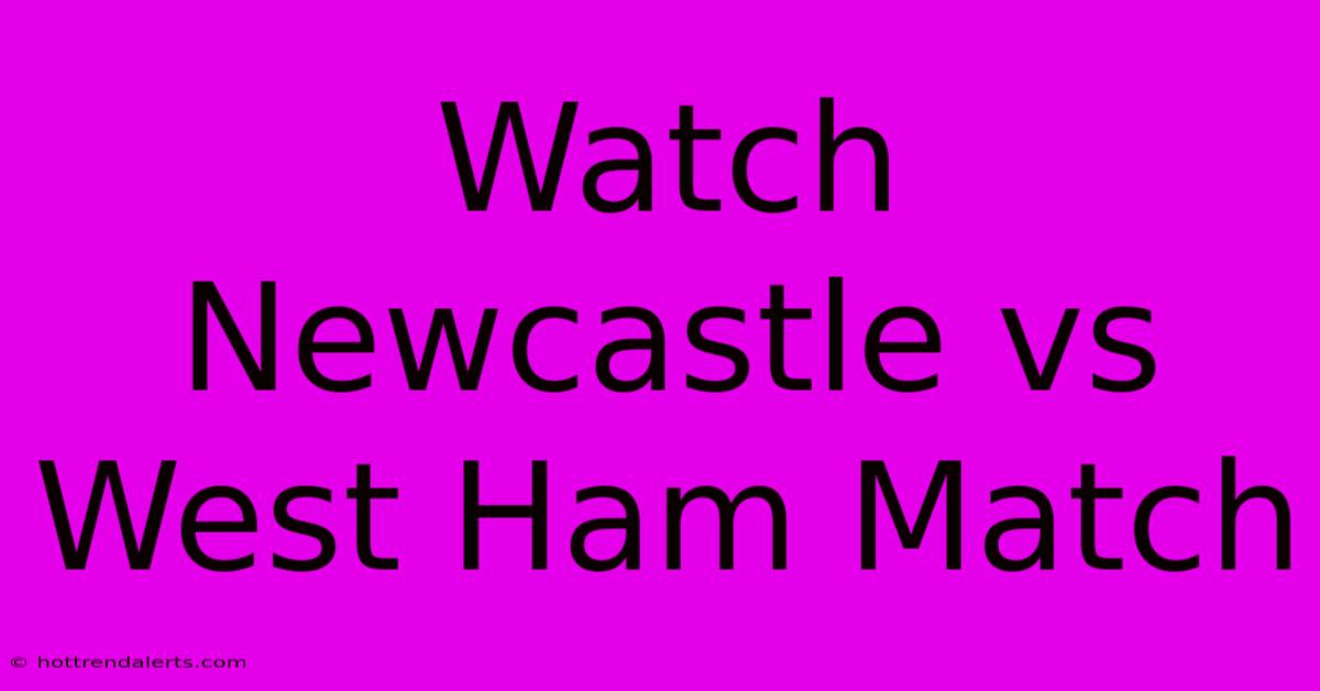 Watch Newcastle Vs West Ham Match