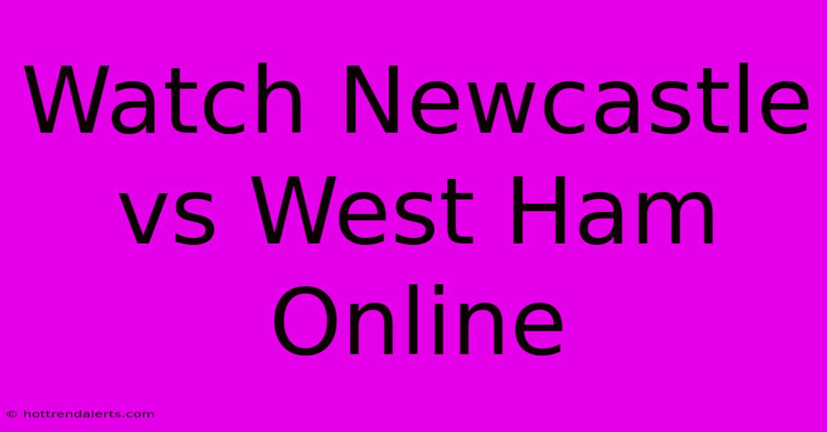 Watch Newcastle Vs West Ham Online