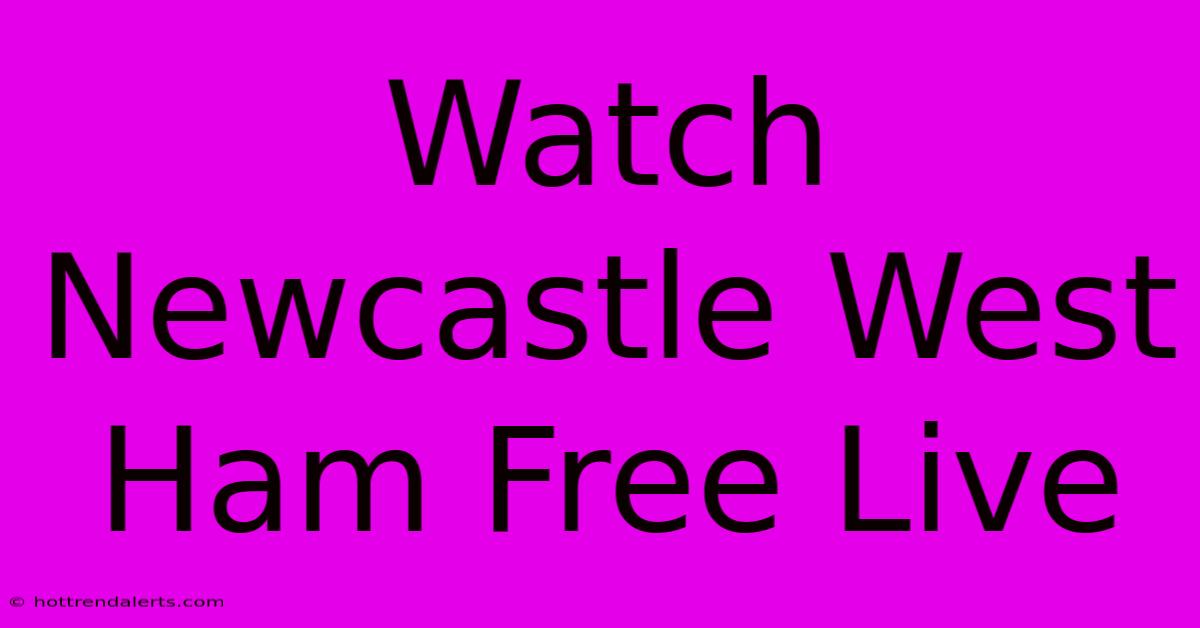 Watch Newcastle West Ham Free Live