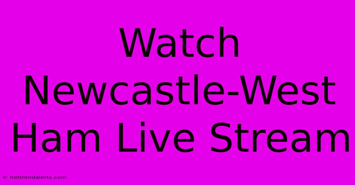 Watch Newcastle-West Ham Live Stream