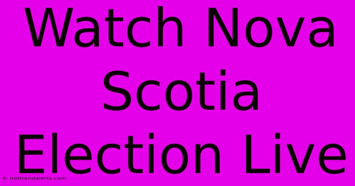 Watch Nova Scotia Election Live