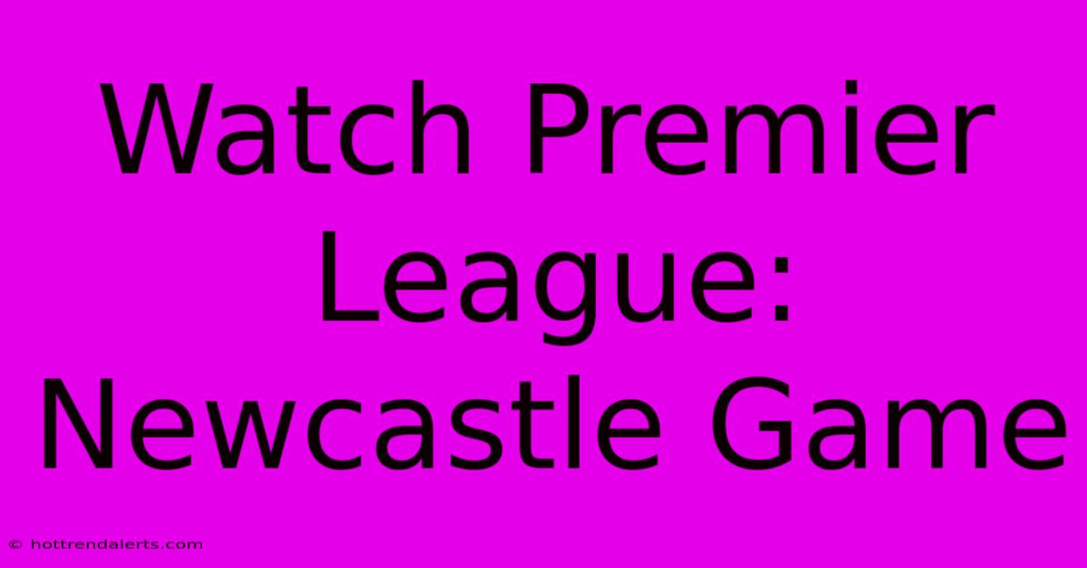 Watch Premier League: Newcastle Game