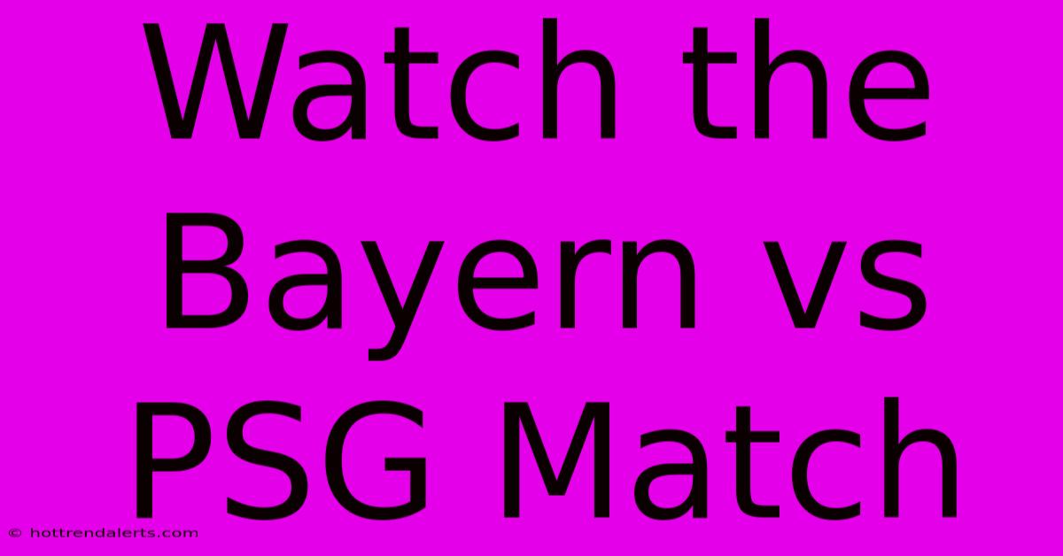 Watch The Bayern Vs PSG Match