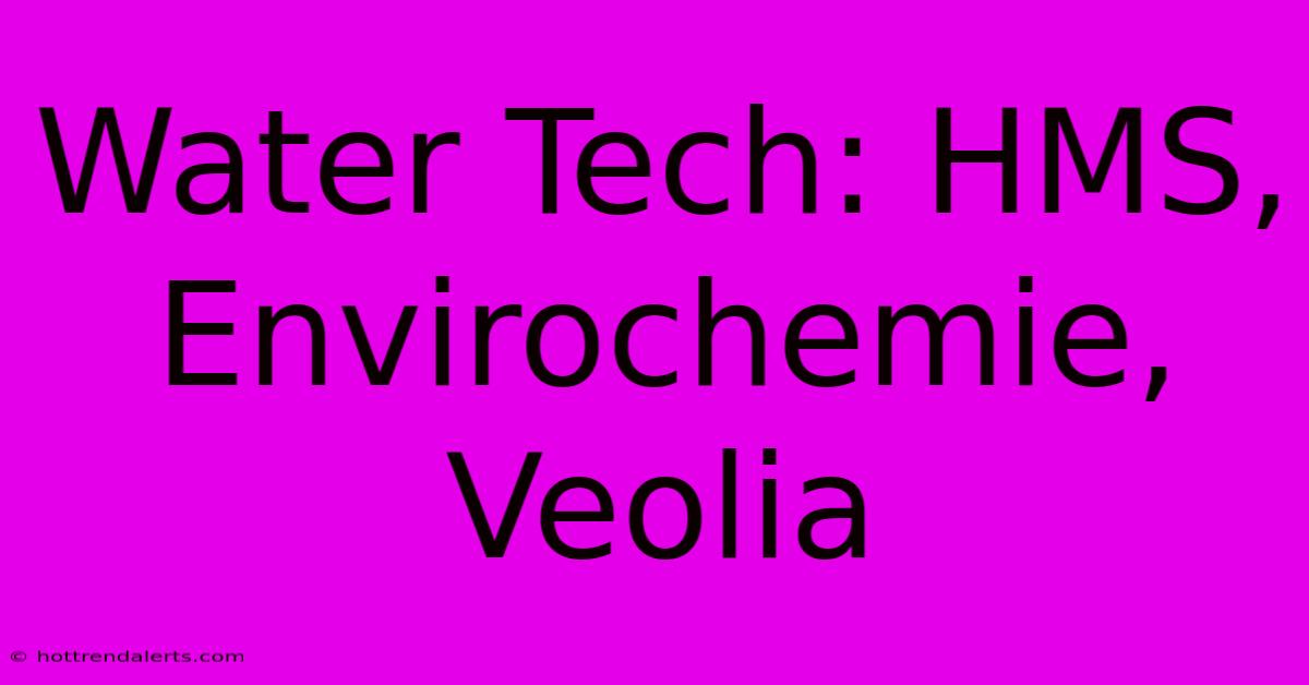 Water Tech: HMS, Envirochemie, Veolia