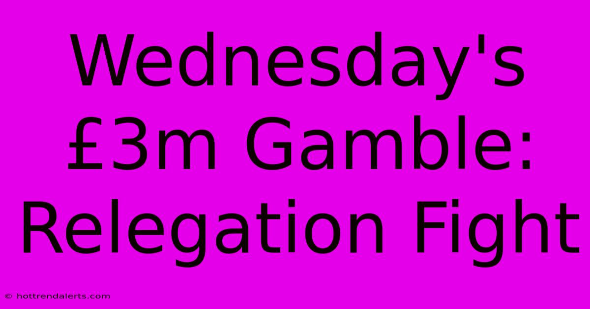 Wednesday's £3m Gamble: Relegation Fight