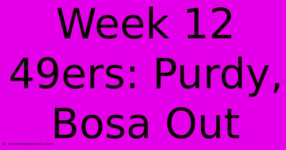 Week 12 49ers: Purdy, Bosa Out