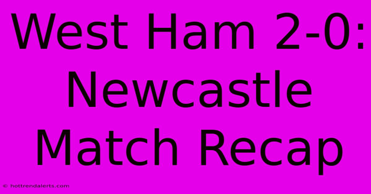 West Ham 2-0: Newcastle Match Recap