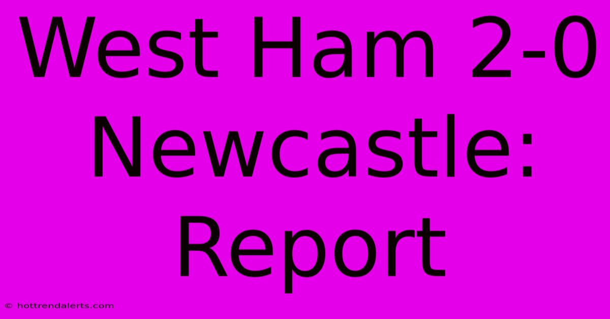 West Ham 2-0 Newcastle: Report