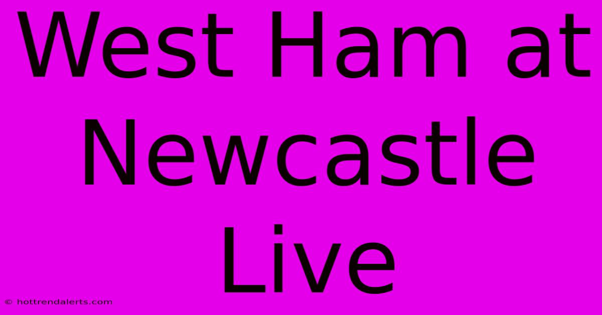 West Ham At Newcastle Live