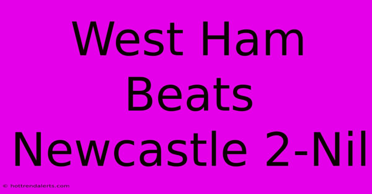 West Ham Beats Newcastle 2-Nil