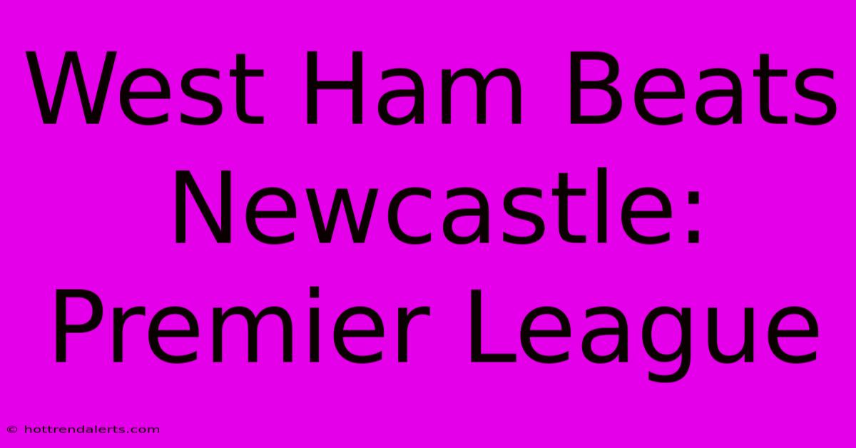 West Ham Beats Newcastle: Premier League