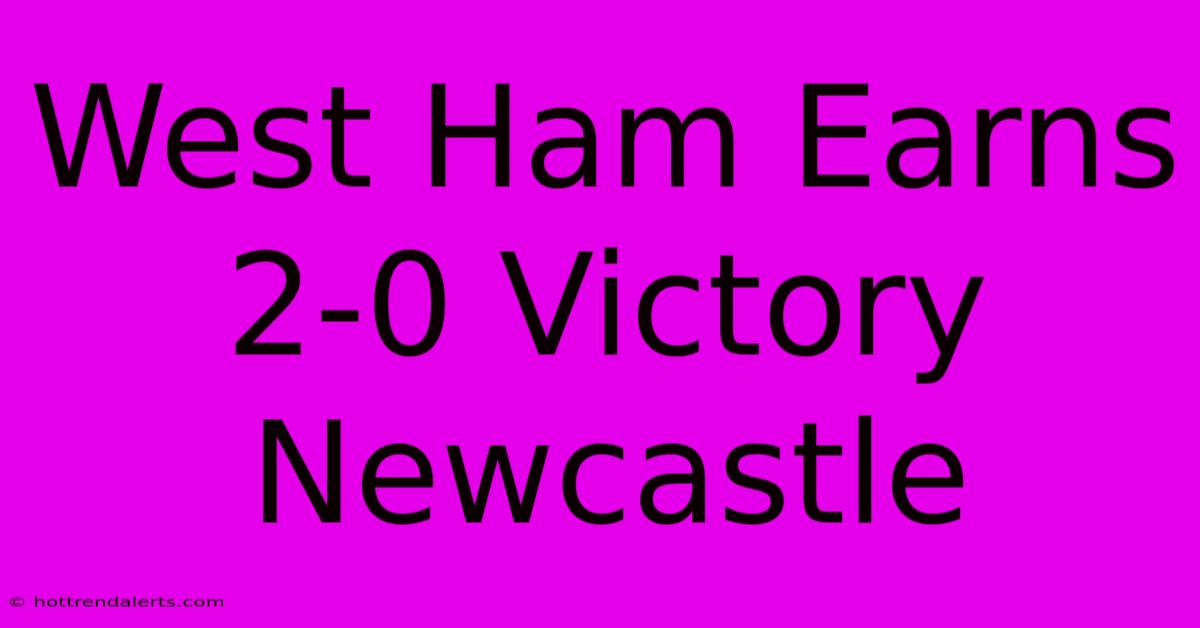 West Ham Earns 2-0 Victory Newcastle