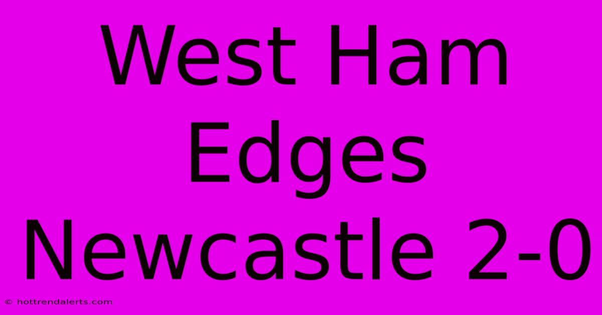 West Ham Edges Newcastle 2-0