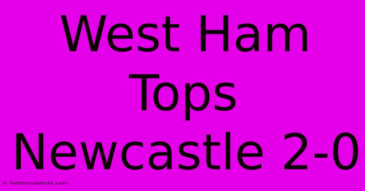 West Ham Tops Newcastle 2-0