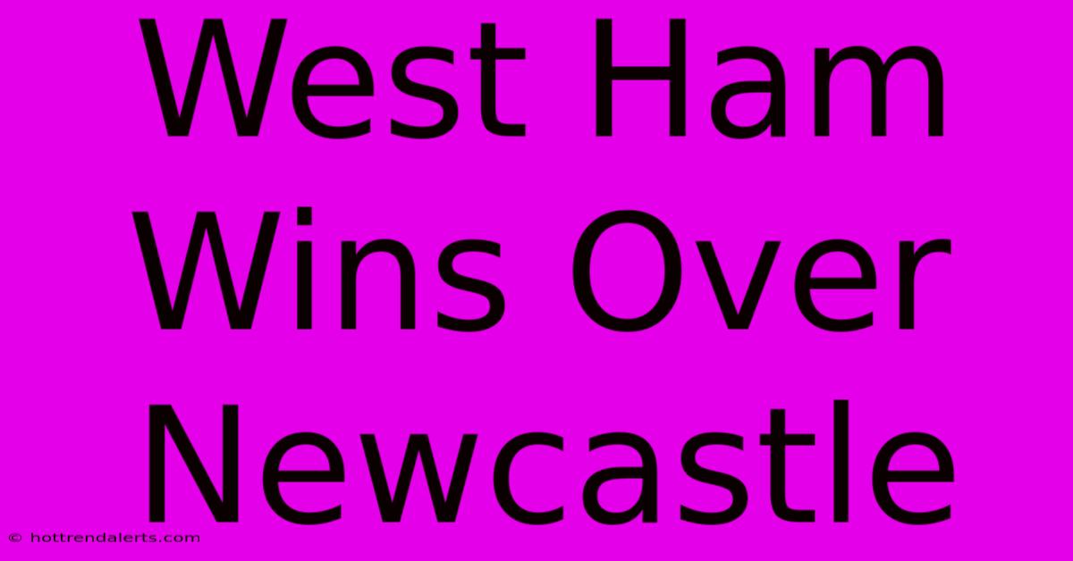 West Ham Wins Over Newcastle