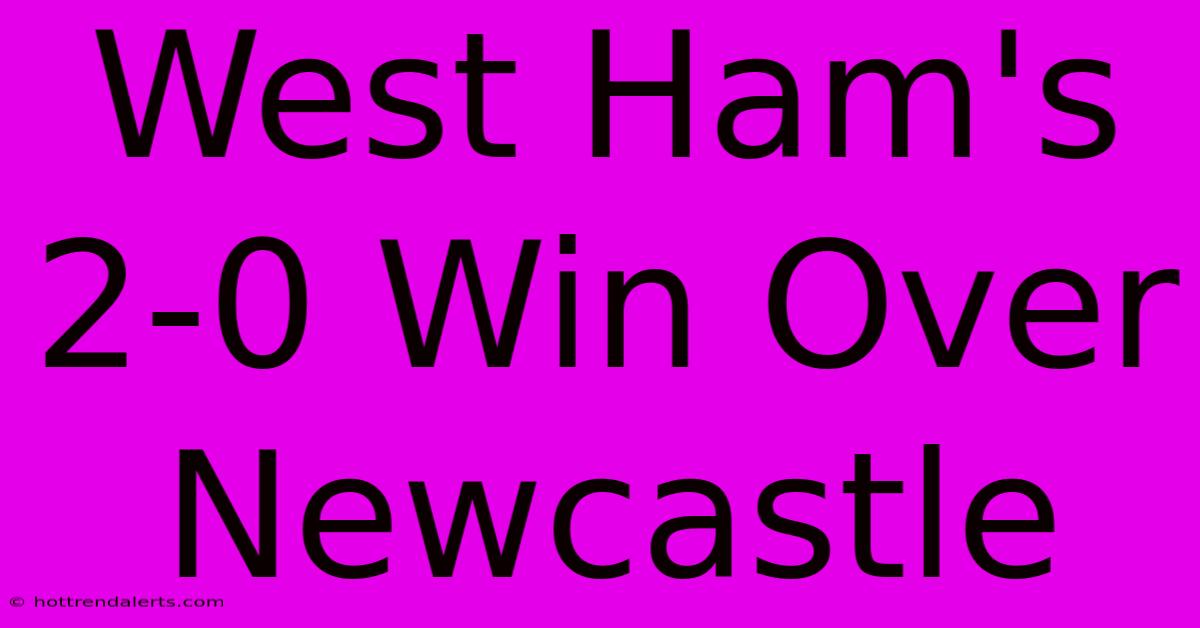 West Ham's 2-0 Win Over Newcastle