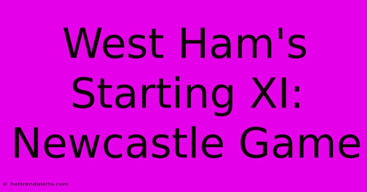 West Ham's Starting XI: Newcastle Game