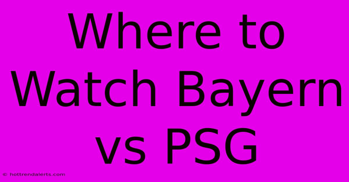 Where To Watch Bayern Vs PSG