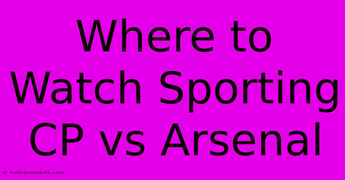 Where To Watch Sporting CP Vs Arsenal