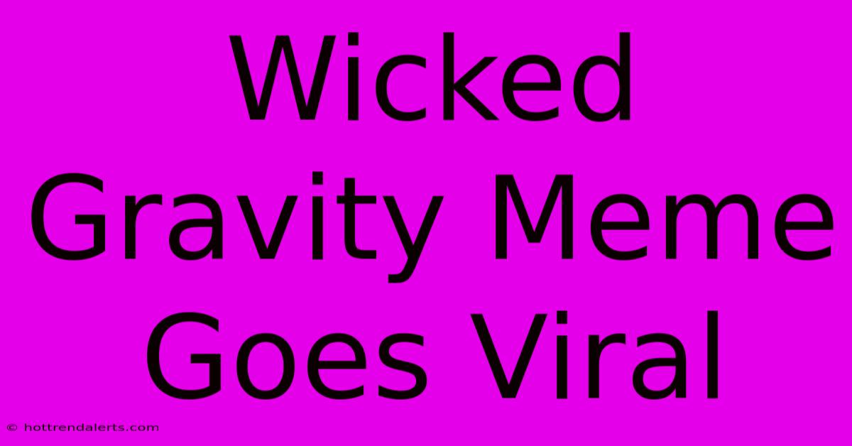 Wicked Gravity Meme Goes Viral