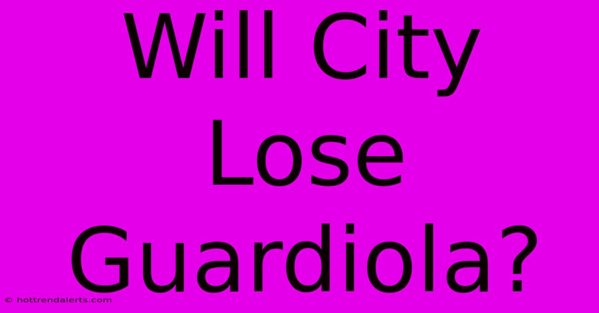 Will City Lose Guardiola?