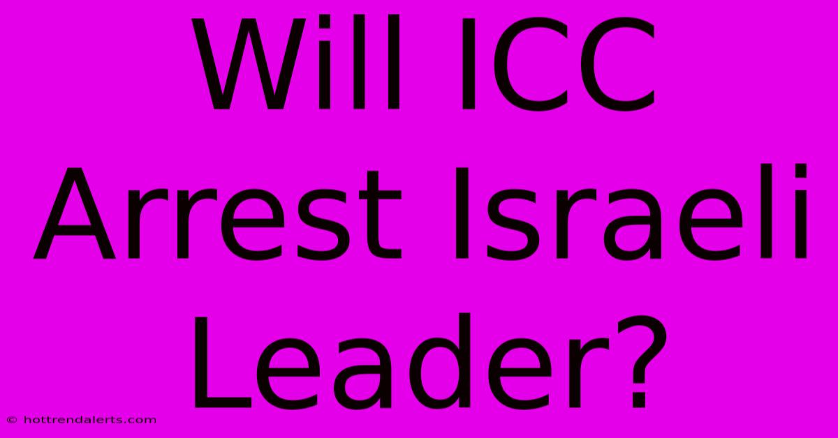 Will ICC Arrest Israeli Leader?