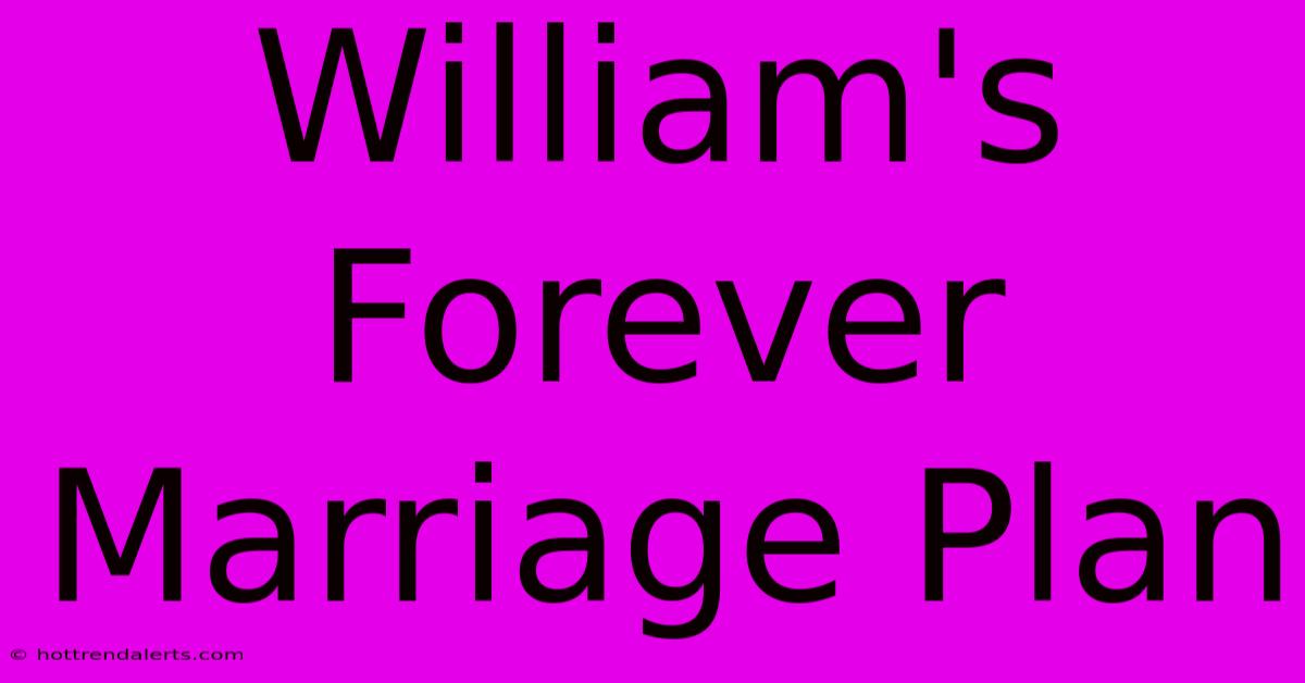 William's Forever Marriage Plan