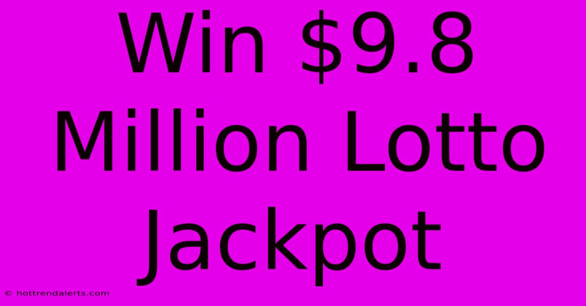 Win $9.8 Million Lotto Jackpot