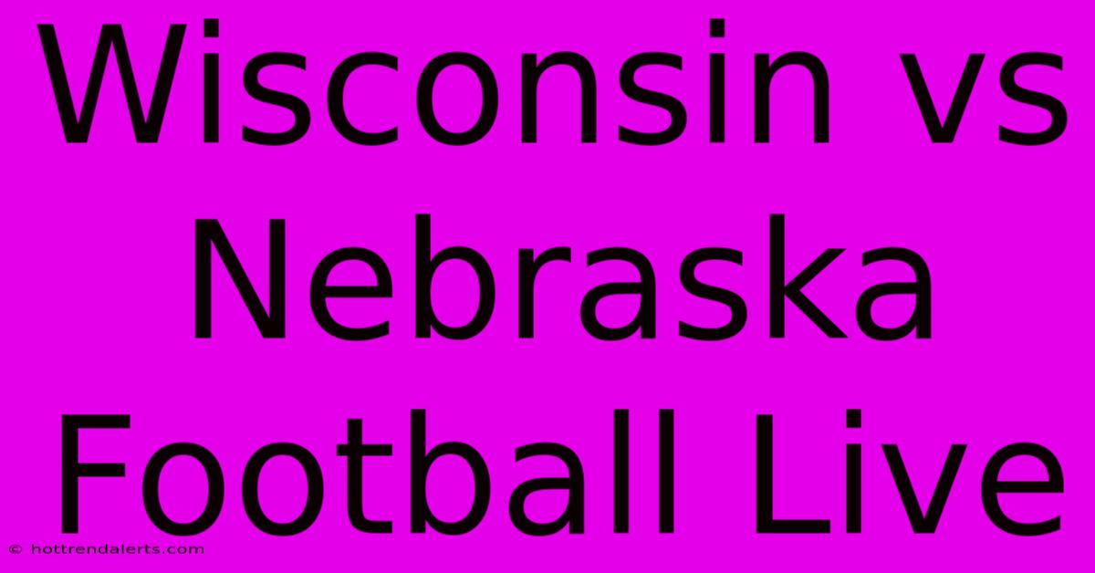 Wisconsin Vs Nebraska Football Live