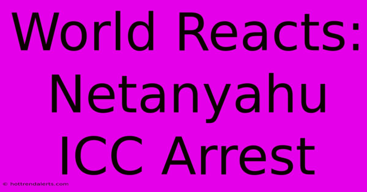 World Reacts: Netanyahu ICC Arrest