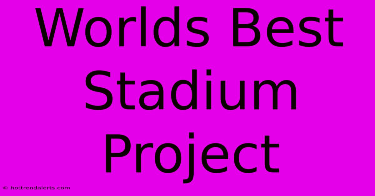 Worlds Best Stadium Project