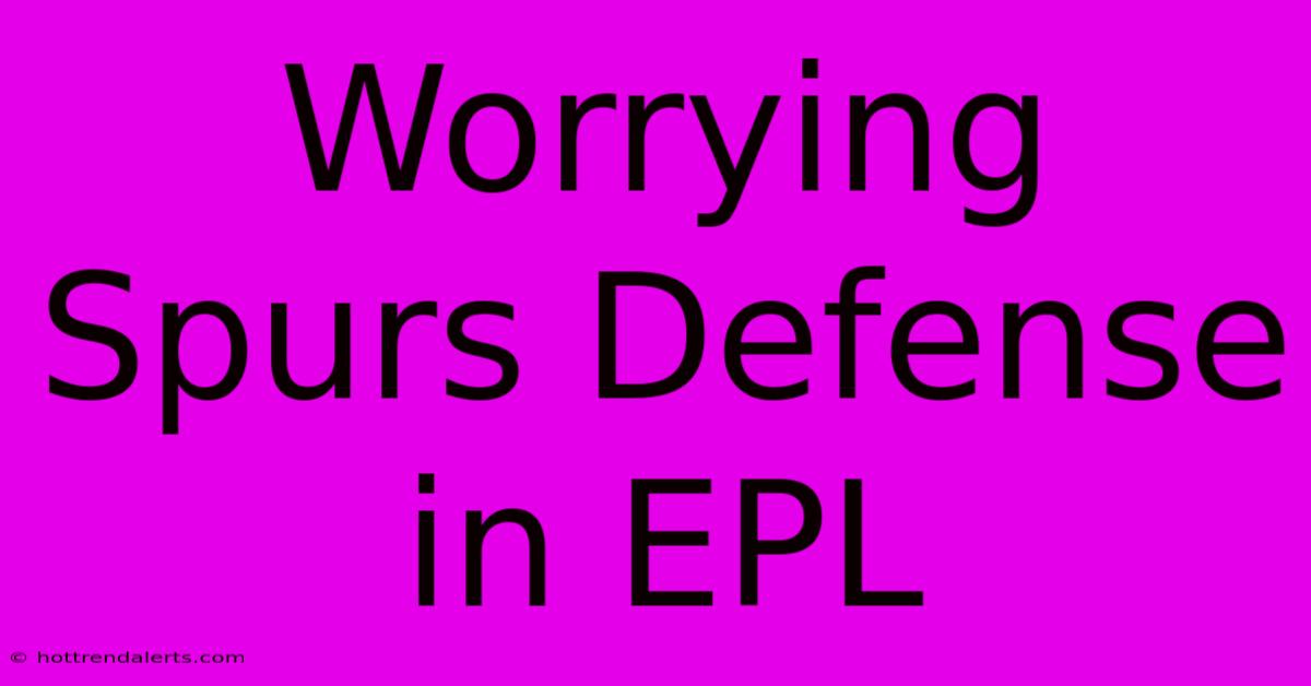 Worrying Spurs Defense In EPL