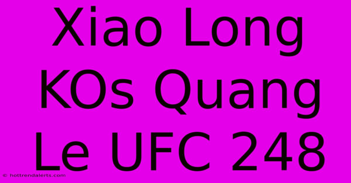 Xiao Long KOs Quang Le UFC 248