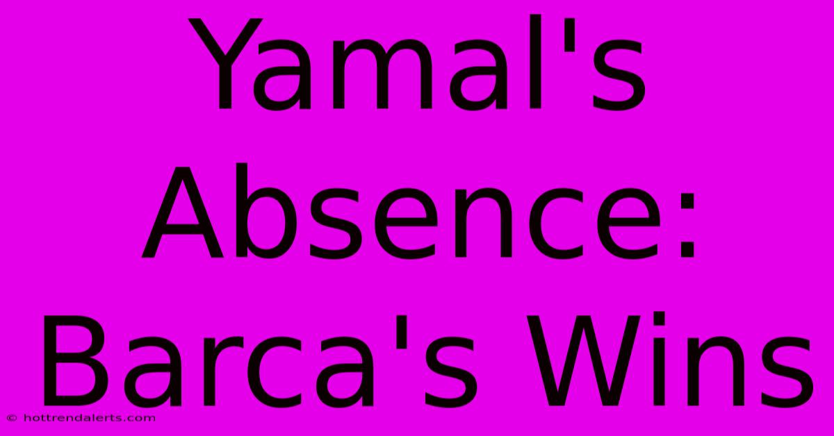 Yamal's Absence: Barca's Wins