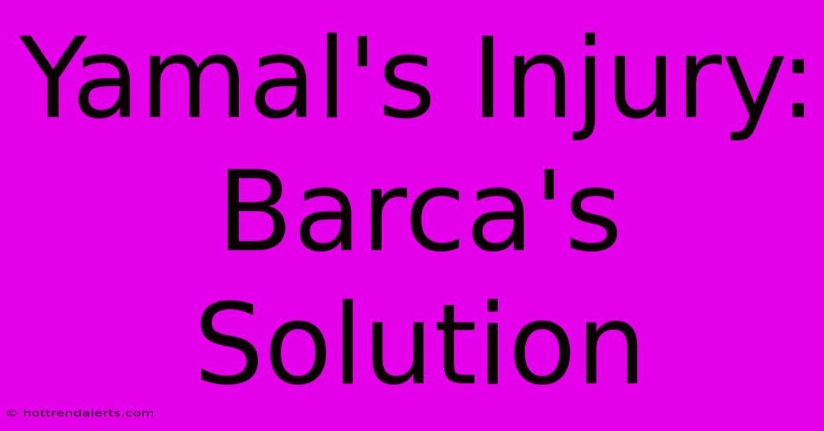 Yamal's Injury: Barca's Solution