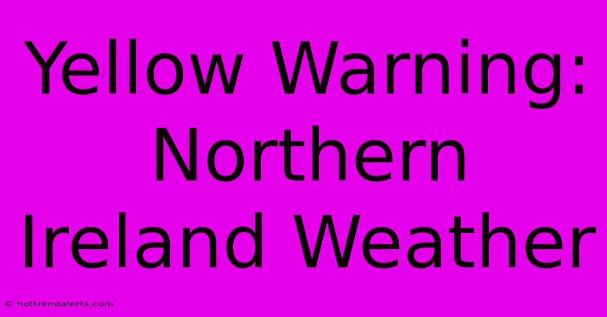 Yellow Warning: Northern Ireland Weather