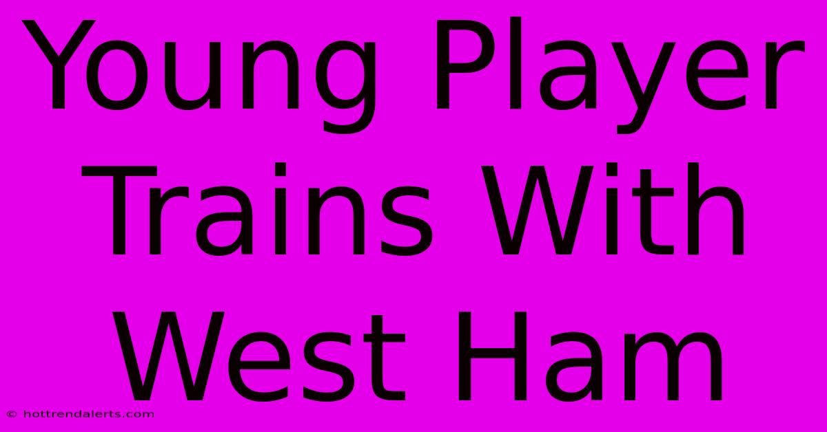 Young Player Trains With West Ham