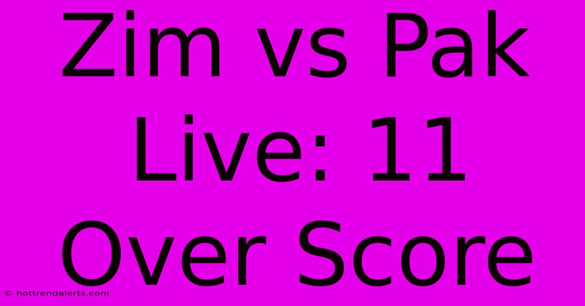 Zim Vs Pak Live: 11 Over Score