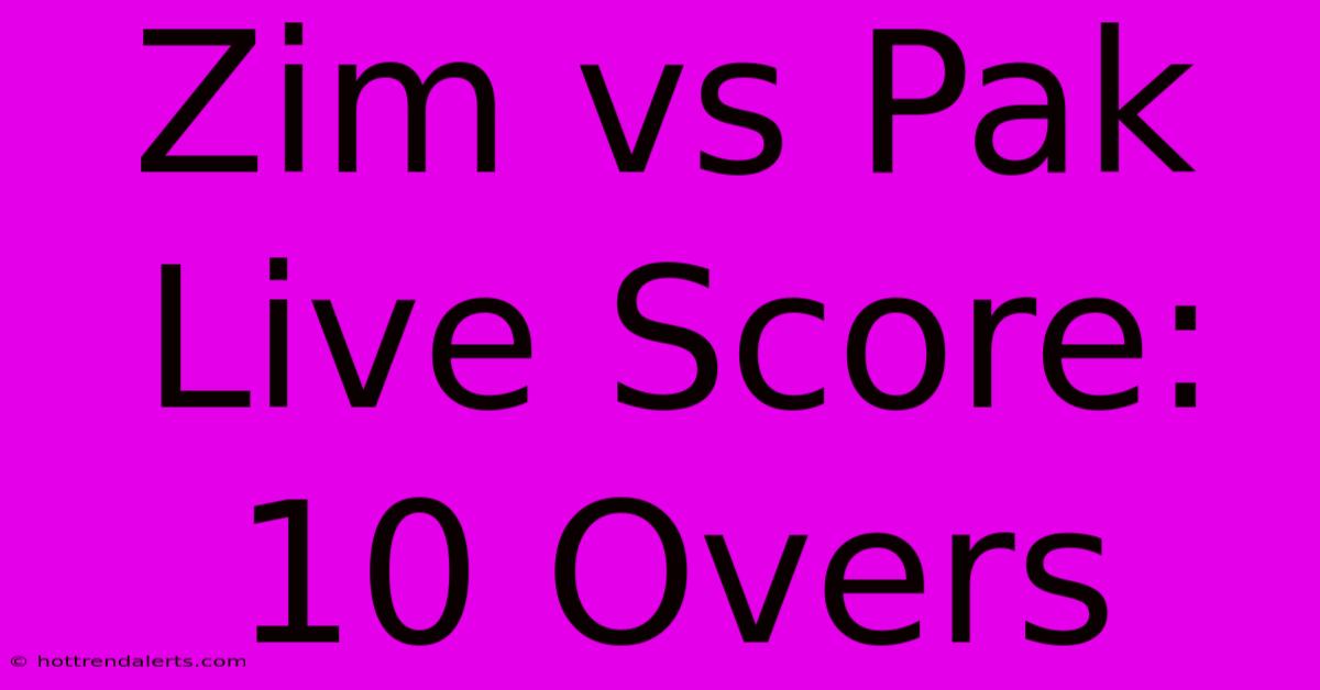 Zim Vs Pak Live Score: 10 Overs