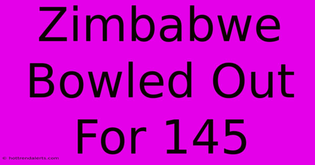 Zimbabwe Bowled Out For 145